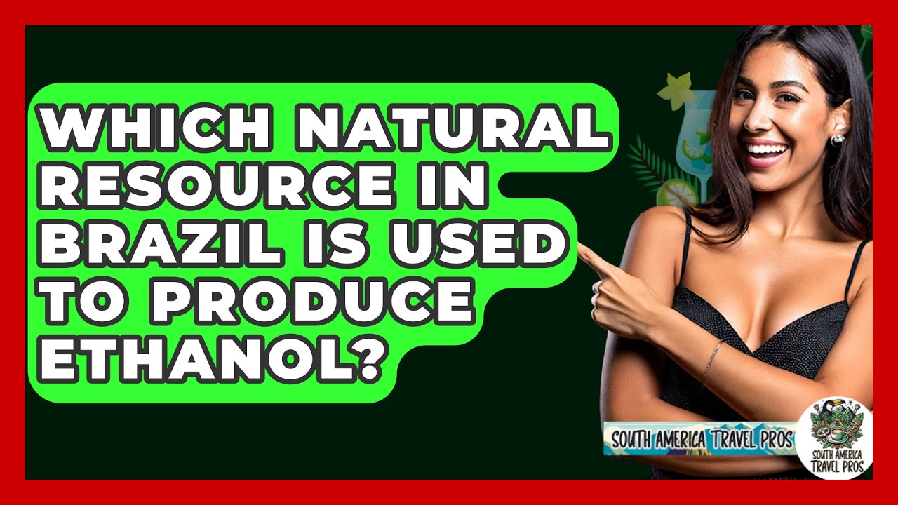 Which Natural Resource In Brazil Is Used To Produce Ethanol? - South America Travel Pros