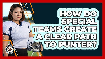 How Do Special Teams Create A Clear Path To Punter?