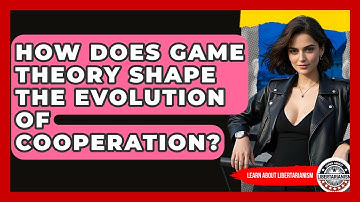 How Does Game Theory Shape The Evolution Of Cooperation? - Learn About Libertarianism
