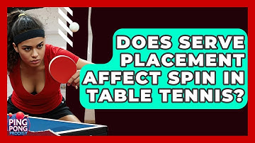 Does Serve Placement Affect Spin In Table Tennis? - Ping Pong Prodigy