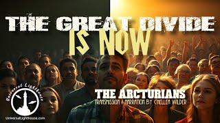 The Great Divide Is Now The Arcturians Chellea Wilder