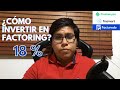 ¿Cómo invertir en Factoring Perú? - 10% al 18%