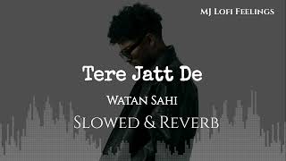 Tere Jatt De | Watan Sahi | Slowed & Reverb | Lofi | New Punjabi Song 2026