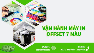 Quy Trình Vận Hành Máy In Offset 7 Màu | Quy Trình In Ấn | Sao Viet Nhat Printing JSC
