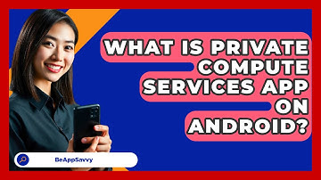 What Is Private Compute Services App On   Android? - Be App Savvy