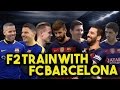 F2 train with fc barcelona  messi suarez pique turan  ter stegen learn the bara way with beko