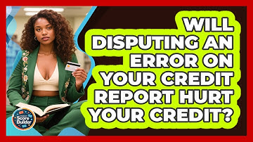 Will Disputing An Error On Your Credit Report Hurt Your Credit? - Student Score Builder