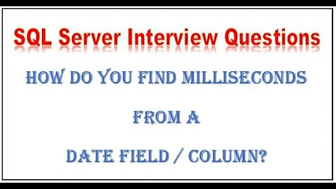 SQL Server Interview Question - How Do You Find Milliseconds From A Date Field / Column?