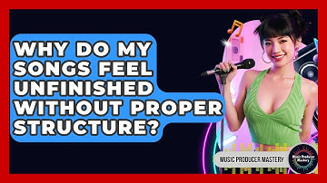 Why Do My Songs Feel Unfinished Without Proper Structure? - Music Producer Mastery