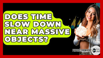Does Time Slow Down Near Massive Objects? - Physics Frontier