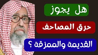 هل يجوز حرق المصاحف القديمة والممزقة ؟ الشيخ صالح الفوزان