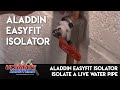 Aladdin EasyFit Isolator | Isolate a live water pipe