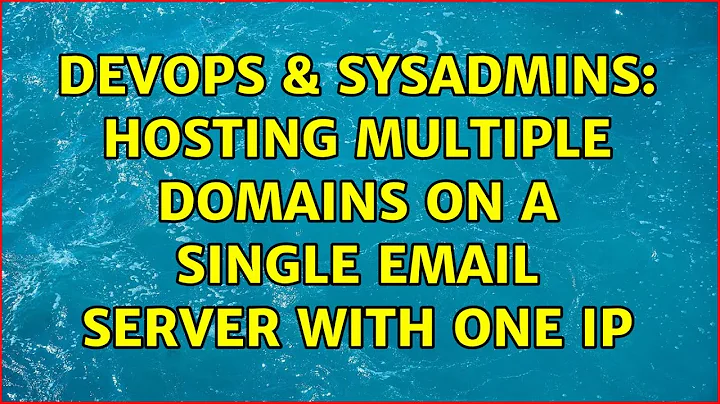 DevOps & SysAdmins: Hosting multiple domains on a single email server with one IP (2 Solutions!!)