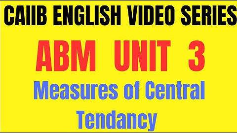 CAIIB ABM ENGLISH VIDEO SERIES || ABM || UNIT 3 || Measures of Central Tendency & Dispersion