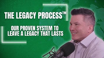 The Legacy Process™: Our Proven System to Leave a Legacy That Lasts