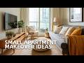 Small Apartment Makeover Ideas to Maximize Every Inch of Space