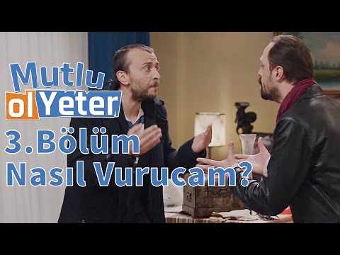 Mutlu Ol Yeter 3.Bölüm - Nasıl Vurcam Suratına Caniko