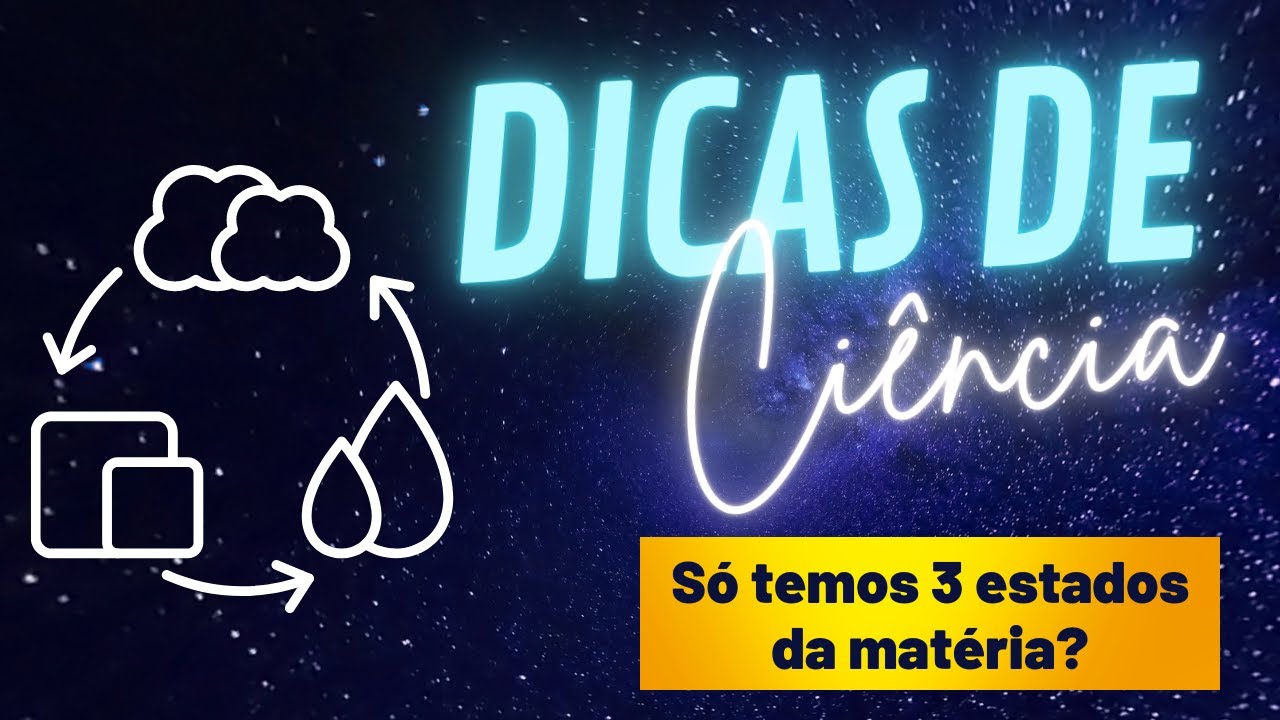 Dicas de Ciência - SÓ TEMOS 3 ESTADOS DA MATÉRIA usports
