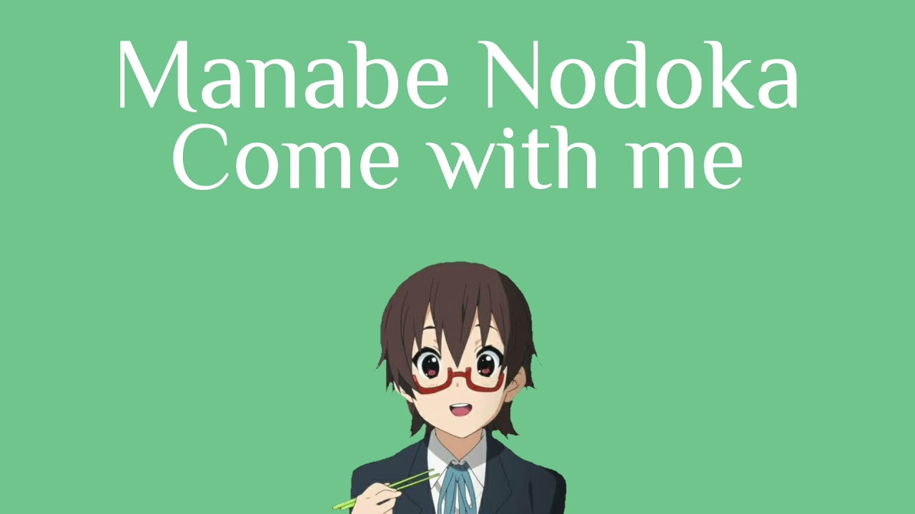 Manabe Nodoka-Come with me [K-ON!]