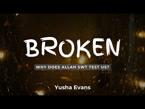 Broken - Why Does Allah Test Us? - Yusha Evans