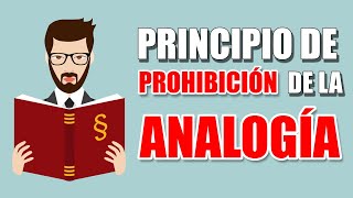 PRINCIPIO DE PROHIBICIÓN DE LA ANALOGÍA: Definición/Tipos de analogía/Prohibición de la analogía