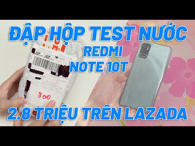 ĐẬP HỘP & TEST NƯỚC REDMI NOTE 10T GIÁ 2.8 TRIỆU LZD - CẤU HÌNH MẠNH, MÀN 90HZ, CHỐNG NƯỚC IP68