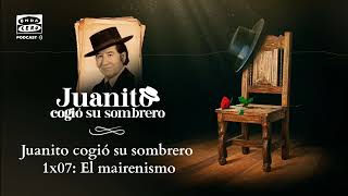 1x07: El mairenismo - Juanito cogió su sombrero