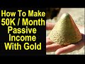 How to make $50,000 per month passive income with gold – My unique and diversified income stream