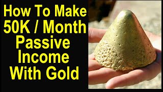 How to make $50,000 per month passive income with gold – My unique and diversified income stream