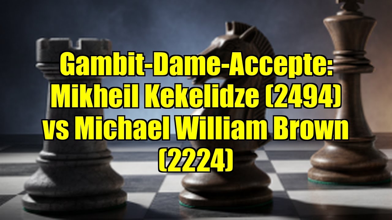 Gambit-Dame-Accepte: Mikheil Kekelidze (2494) vs Michael William Brown (2224)