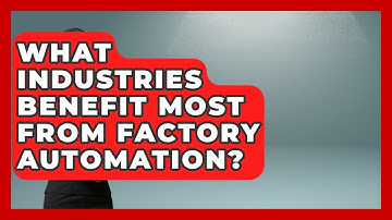What Industries Benefit Most From Factory Automation? | Industrial Tech Insights News