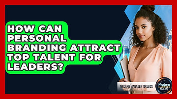 How Can Personal Branding Attract Top Talent For Leaders? - Modern Manager Toolbox