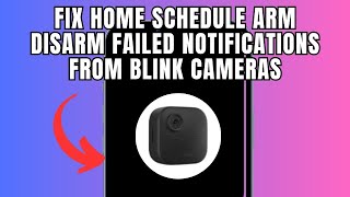 Fix Home schedule Arm disarm failed notifications from Blink Cameras