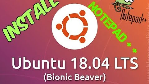 Notepad++ Install on Ubuntu 18.04.1 LTS (Bionic Beaver)