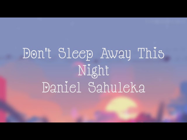 Don't Sleep Away This Night - Daniel Sahuleka ( lirik ) class=