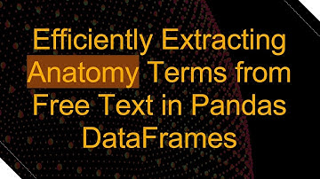 Efficiently Extracting Anatomy Terms from Free Text in Pandas DataFrames