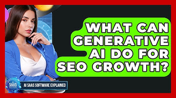 What Can Generative AI Do For SEO Growth? - AI SaaS Software Explained