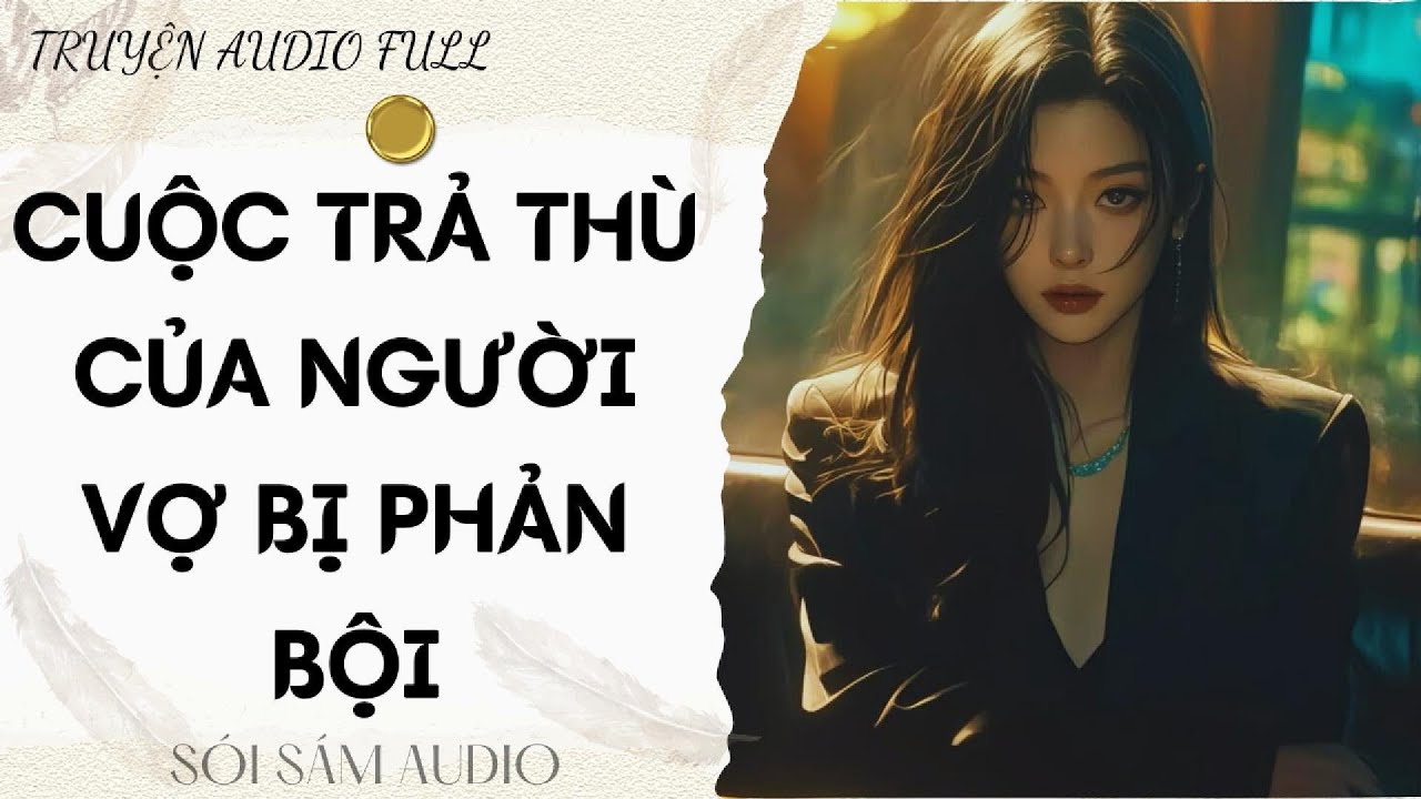 TRUYỆN AUDIO FULL || CUỘC TRẢ THÙ CỦA NGƯỜI VỢ BỊ PHẢN BỘI