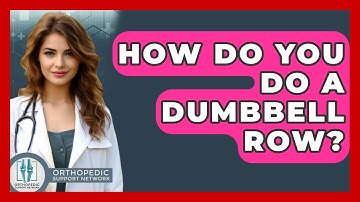 How Do You Do A Dumbbell Row? - Orthopedic Support Network