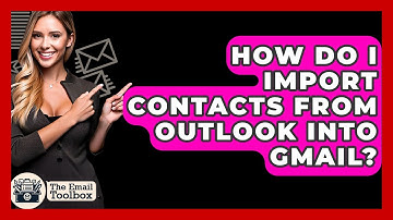 How Do I Import Contacts From Outlook Into Gmail? - TheEmailToolbox.com