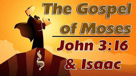 John 3:16 & Isaac | The Gospel of Moses