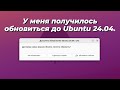 У меня получилось обновиться до Ubuntu 24.04