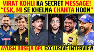 VIRAT KOHLI KA SECRET MESSAGE! "CSK, MI SE KHELNA CHAHTA HOON" AYUSH DOSEJA DPL EXCLUSIVE INTERVIEW