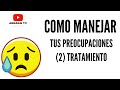 Como Manejar tus Preocupaciones 2