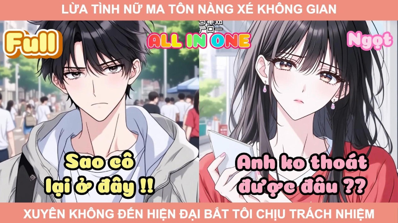 ALL IN ONE | LỪA TÌNH NỮ MA TÔN NÀNG XÉ KHÔNG GIAN XUYÊN KHÔNG ĐẾN HIỆN ĐẠI BẮT TÔI CHỊU TRÁCH NHIỆM