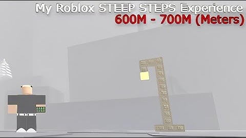 My Roblox STEEP STEPS Experience | 600m - 700m