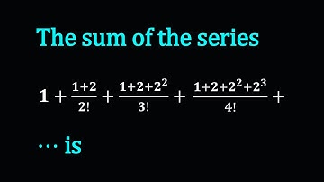 The sum of the series 1+(1+2)/2!+(1+2+2^2)/3!+(1+2+2^2+2^3)/4!+⋯ is | exponential and logarithmic