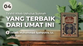 Ushulus Sunnah (04) : Yang Terbaik dari Umat ini - Ustadz Muhammad Syahputra, Lc.