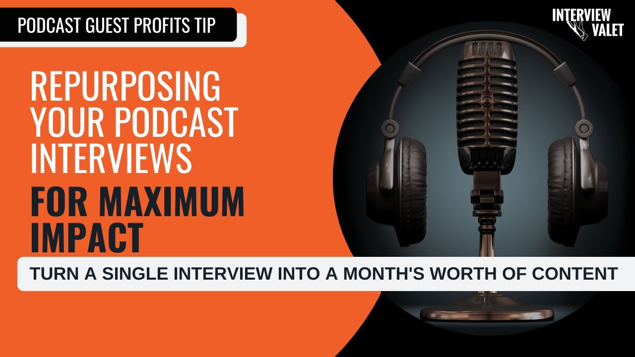 Repurposing Your Podcast Interviews For Maximum Impact