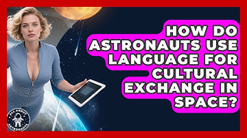 How Do Astronauts Use Language For Cultural Exchange In Space? - All About Astronauts